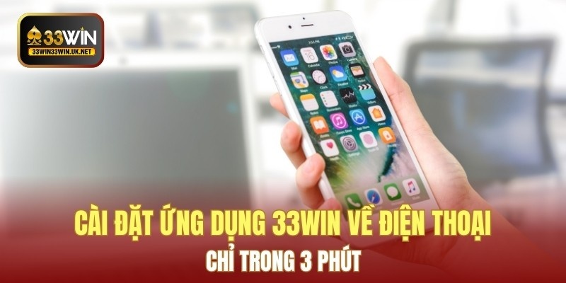 Quy trình cài đặt ứng dụng 33WIN về điện thoại chỉ trong 3 phút